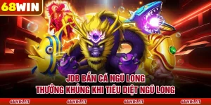 JDB Bắn Cá Ngũ Long - Thưởng Khủng Khi Tiêu Diệt Ngũ Long