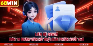 Liên Hệ 68WIN - Hơn 10 Nhân Viên Hỗ Trợ Luân Phiên Suốt 24H