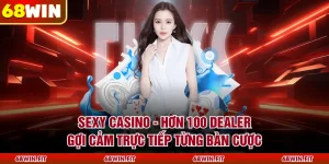 Sexy Casino - Hơn 100 Dealer Gợi Cảm Trực Tiếp Từng Bàn Cược