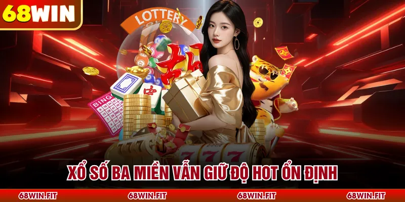 Xổ số ba miền vẫn giữ độ hot ổn định